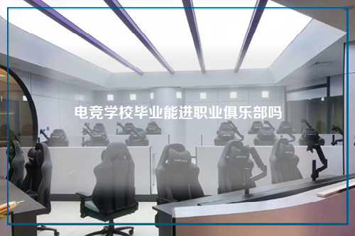电竞学校毕业能进职业俱乐部吗