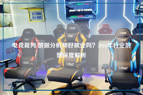 电竞裁判/数据分析师好就业吗？2026年行业前景深度解析